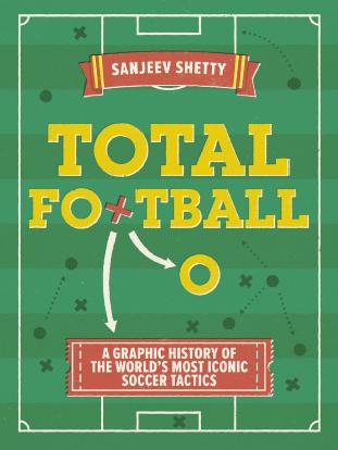 Total Football - A graphic history of the world's most iconic soccer tactics by Sanjeev Shetty