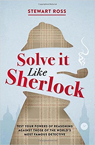 Solve It Like Sherlock: Solve It Like Sherlock: Test Your Powers Of Reasoning And Deduction Against Those Of The World'S Mos