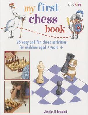 My First Chess Book: 35 easy and fun chess-based activities for children aged 7 years+ by Jessica E Prescott