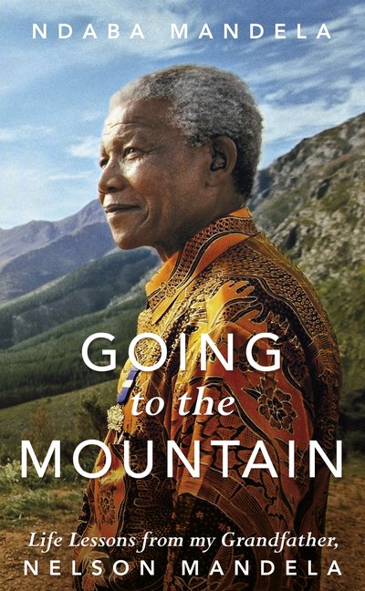 Going to the Mountain: Life Lessons from my Grandfather, Nelson Mandela