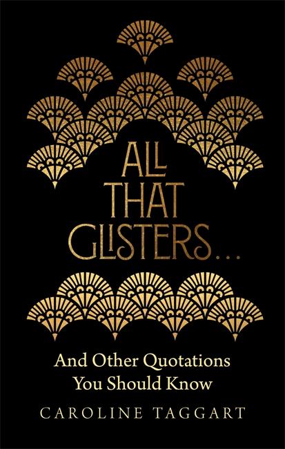 All That Glisters ...: And Other Quotations You Should Know by Caroline Taggart