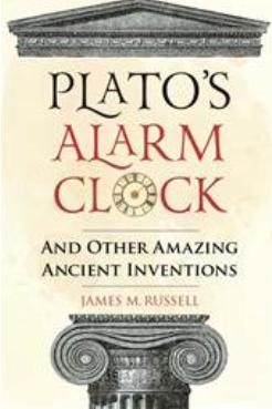 Plato's Alarm Clock… And Other Amazing Ancient Inventions by James M. Russell