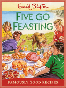 Five go Feasting: Famously Good Recipes by Enid Blyton & Josh Sutton
