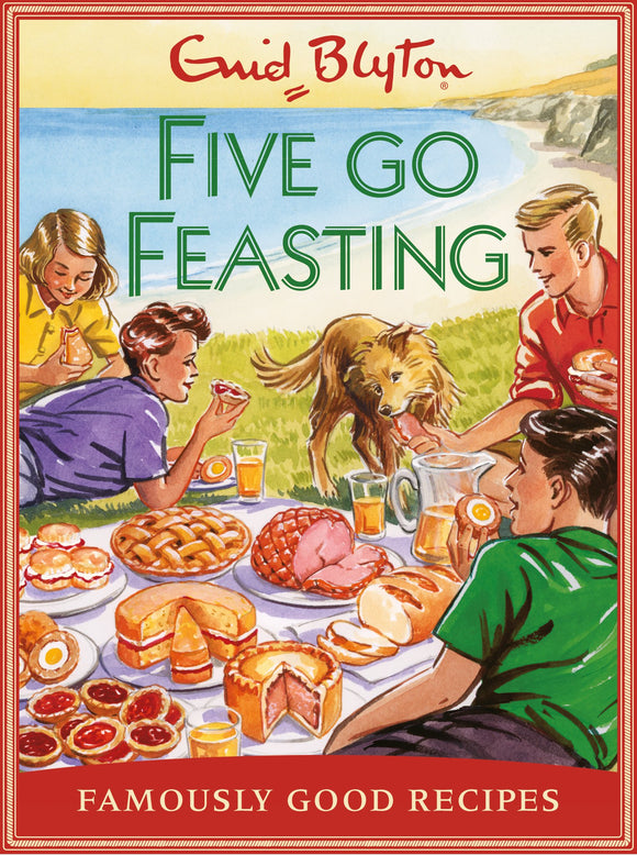 Five go Feasting: Famously Good Recipes by Enid Blyton & Josh Sutton