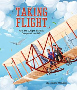 Taking Flight: How the Wright Brothers Conquered the Skies by Adam Hancher