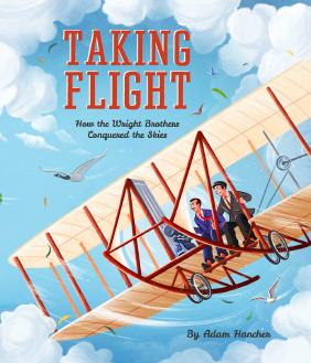 Taking Flight: How the Wright Brothers Conquered the Skies by Adam Hancher