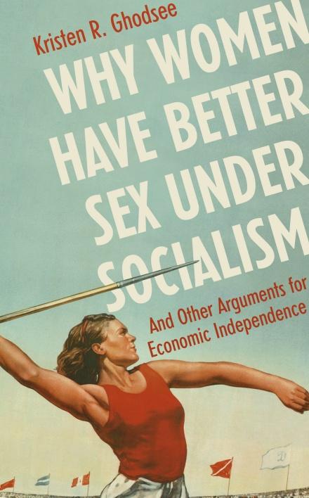 Why Women Have Better Sex Under Socialism by Kristen Ghodsee