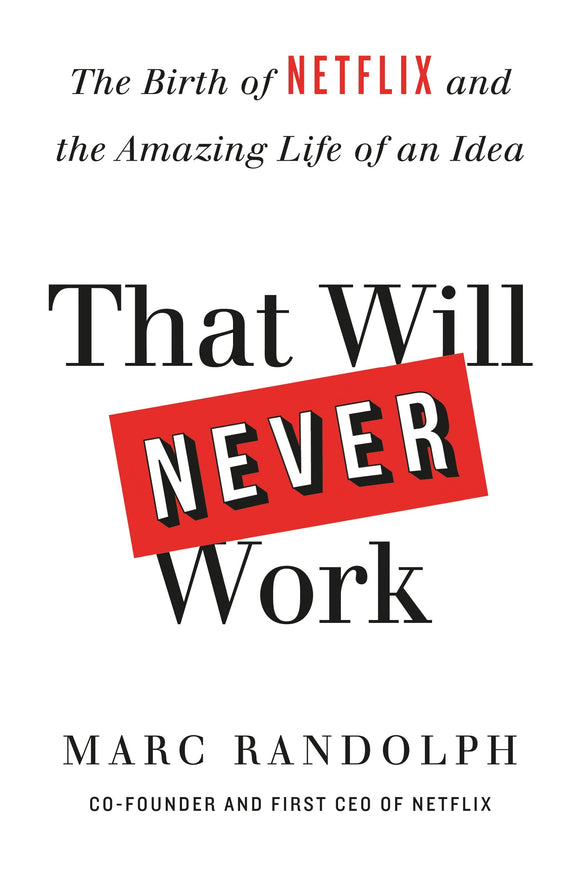 That Will Never Work : The Birth of Netflix and the Amazing Life of an Idea by Marc Randolph