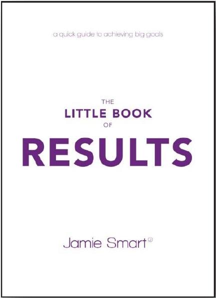 The Little Book of Results: A Quick Guide to Achieving Big Goals by Jamie Smart
