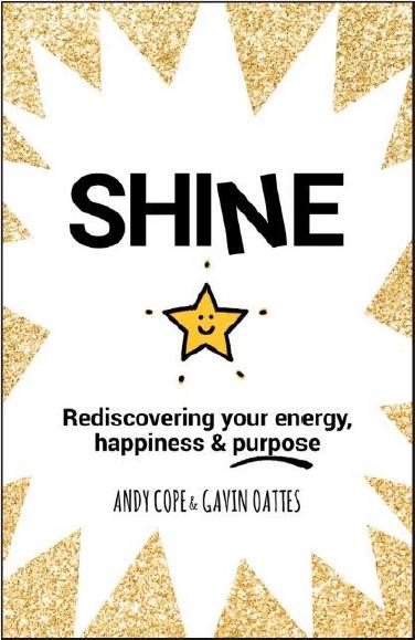 Shine: Rediscovering Your Energy, Happiness and Purpose by Andy Cope & Gavin Oattes