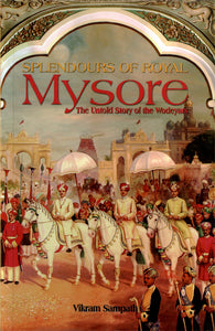 SPLENDOURS OF ROYAL MYSORE by Vikram Sampath