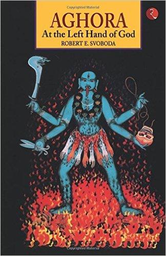 Aghora: At the Left Hand of God (Book 1) by Robert E. Svoboda