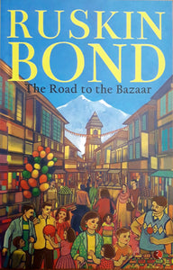 THE ROAD TO THE BAZAAR by Ruskin Bond