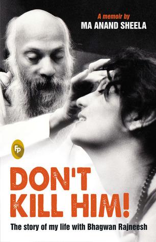 Don't Kill Him! The Story of My Life with Bhagwan Rajneesh by Ma Anand Sheela
