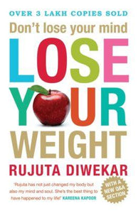 Don't Lose Your Mind, Lose Your Weight by Rujuta Diwekar
