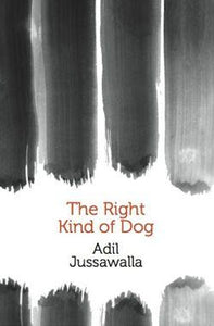 The Right Kind of Dog by Adil Jussawalla