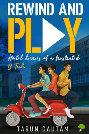 Rewind and Play: Hostel diaries of a frustrated B.Tech by Tarun Gautam