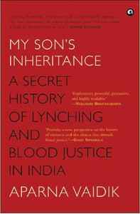 MY SON'S INHERITANCE: A Secret History of Lynching and Blood Justice in India by Aparna Vaidik