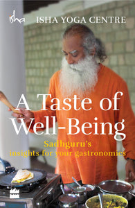 A Taste of Well-Being : Sadhguru's Insights for Your Gastronomics by Isha Foundation