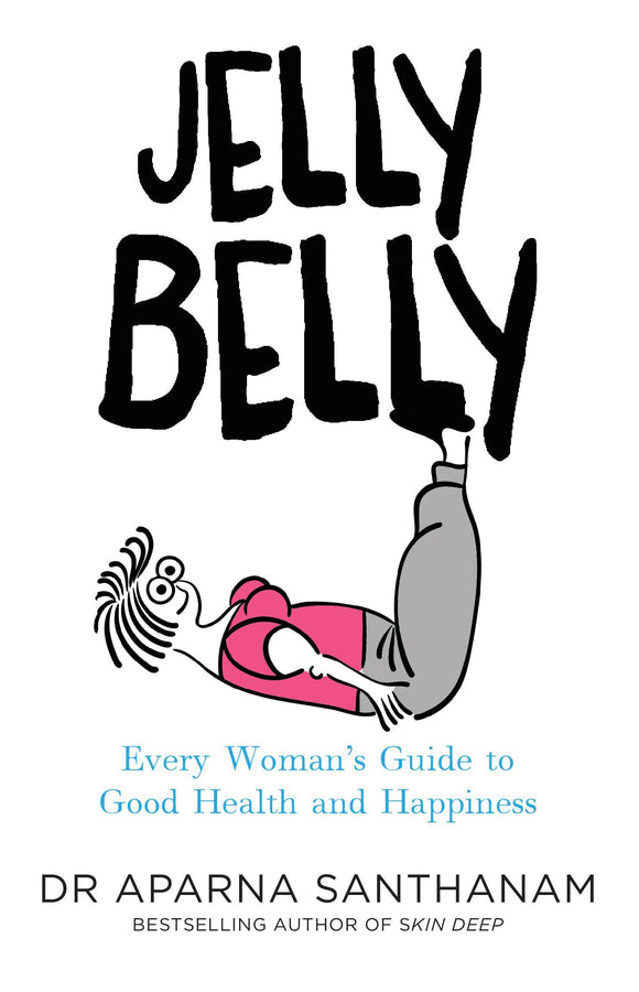 Jelly Belly : Every Woman's Guide to Good Health and Happiness by Dr Aparna Santhanam