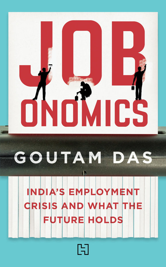 Jobonomics: India's Employment Crisis and What the Future Holds by Goutam Das