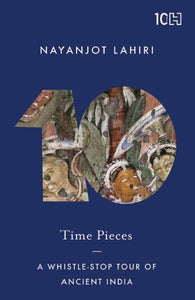 Time Pieces : A Whistle-Stop Tour of Ancient India by Nayanjot Lahiri