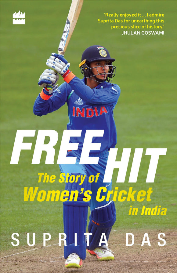 Free Hit : The Story of Women's Cricket in India by Suprita Das