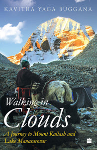 Walking in Clouds : A Journey to Mount Kailash and Lake Manasarovar by Kavitha Yaga Buggana