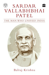 Sardar Vallabhbhai Patel: The Man Who Unified India by Balraj Krishna