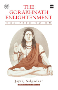 The Gorakhnath Enlightenment : The Path to Om by Jayraj Salgaokar