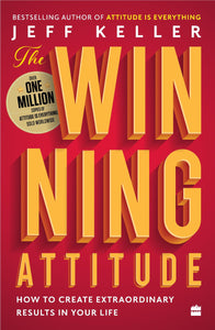 The Winning Attitude: How to Create Extraordinary Results in Your Life by Jeff Keller