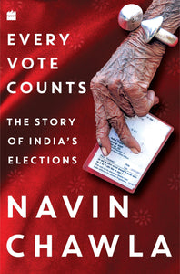 Every Vote Counts : The Story of India's Elections by Navin Chawla