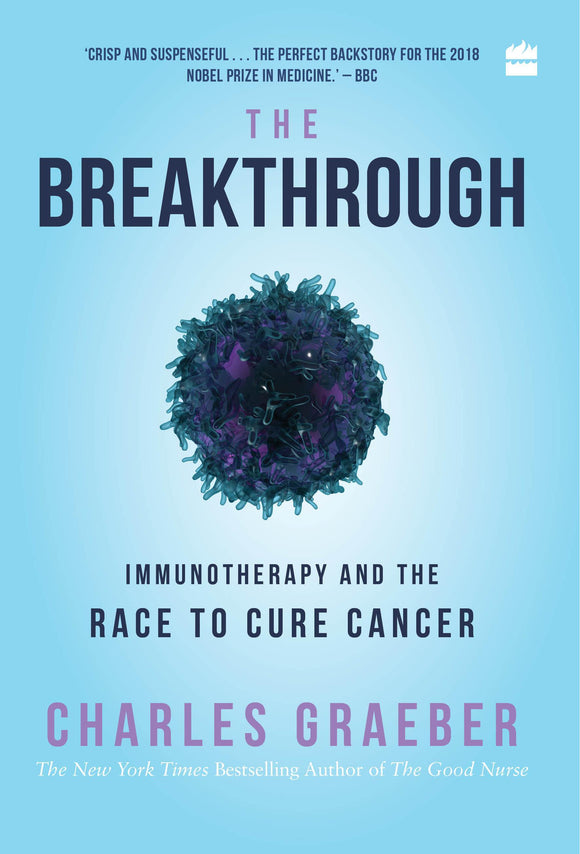 The Breakthrough : Immunotherapy and the Race to Cure Cancer by Charles Graeber