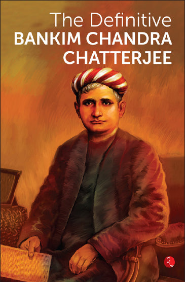 The Definitive Bankim Chandra Chatterjee by Bankim Chandra Chatterjee