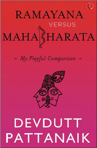 Ramayana Versus Mahabharata: My Playful Comparison by Devdutt Pattanaik