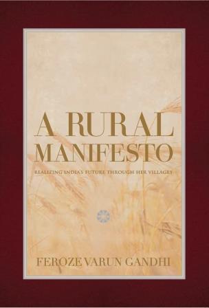 A Rural Manifesto: Realizing India's Future through Her Villages by Feroze Varun Gandhi