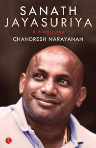 Sanath Jayasuriya : A Biography by Chandresh Narayanan