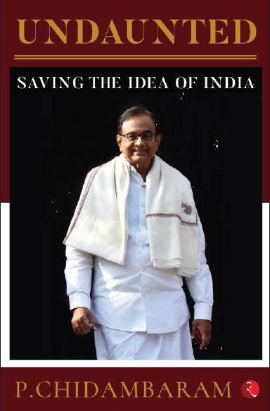 Undaunted: Saving the Idea of India by P. Chidambaram