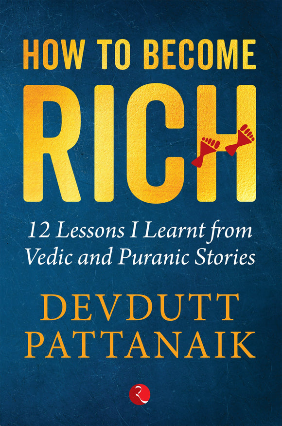 How to Become Rich : 12 Lessons I Learnt from Vedic and Puranic Stories by Devdutt Pattanaik