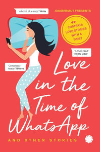 Love in the Time of WhatsApp and Other Stories by Juggernaut