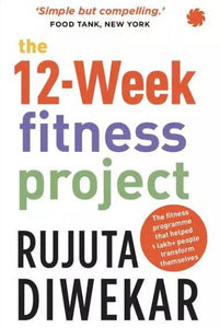 The 12-Week Fitness Project by Rujuta Diwekar