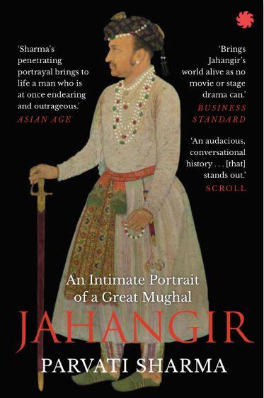 JAHANGIR : An Intimate Portrait of a Great Mughal by Parvati Sharma