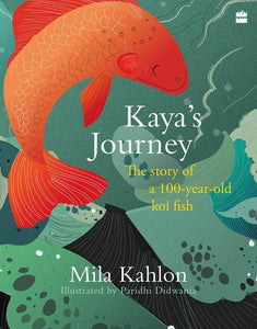 Kaya's Journey: The Story of a 100-year-old Koi Fish by Mila Kahlon