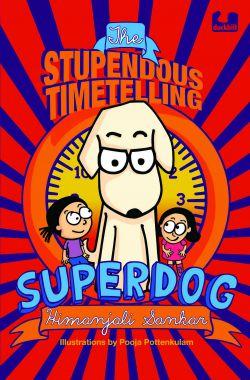 Superdog : The Stupendous Timetelling Superdog by Himanjali Sankar