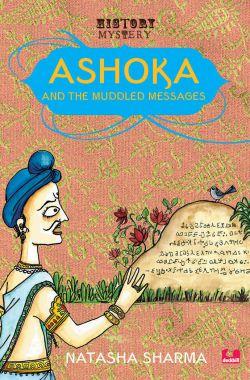 History Mystery : Ashoka and the Muddled Messages by Natasha Sharma