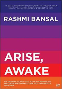 Arise, Awake: The Inspiring Stories of Young Entrepreneurs Who Graduated From College Into A Business of Their Own by Rashmi Bansal