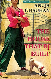 THE HOUSE THAT BJ BUILT by Anuja Chauhan