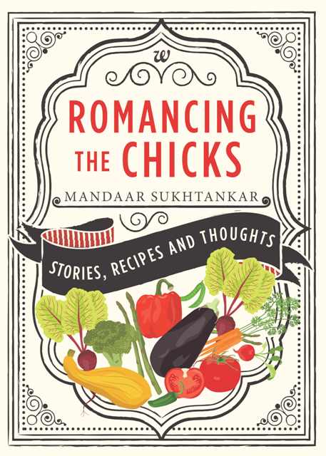 Romancing the Chicks: Stories, Recipes and Thoughts by Mandaar Sukhtankar