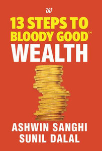 13 Steps to Bloody Good Wealth by Ashwin Sanghi & Sunil Dalal