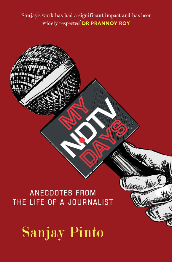 MY NDTV DAYS : Anecdotes from the Life of a Journalist by Sanjay Pinto